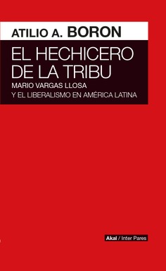 HECHICERO DE LA TRIBU, EL. MARIO VARGAS LLOSA Y EL LIBERALISMO EN AMERICA LATINA