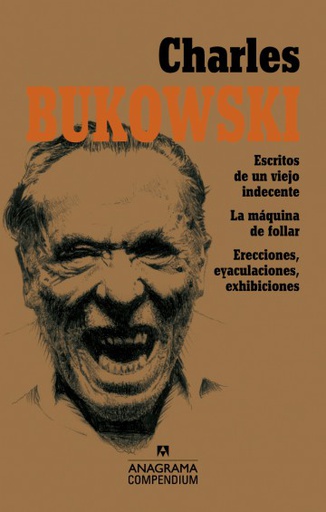 CHARLES BUKOWSKI. ESCRITOS DE UN VIEJO INDECENTE - LA MAQUINA DE FOLLAR - EXHIBICIONES, ER