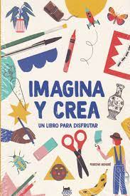 IMAGINA Y CREA. UN LIBRO PARA DISFRUTAR